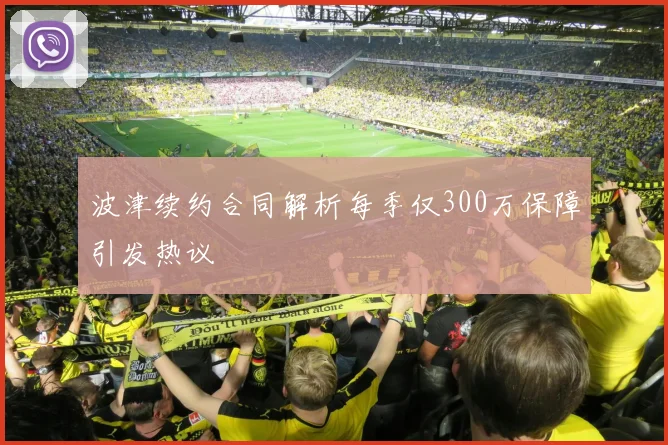 波津续约合同解析每季仅300万保障引发热议