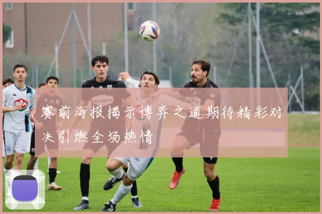 赛前海报揭示博弈之道期待精彩对决引燃全场热情