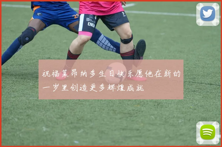 祝福莱昂纳多生日快乐愿他在新的一岁里创造更多辉煌成就